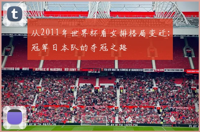 从2011年世界杯看女排格局变迁：冠军日本队的夺冠之路