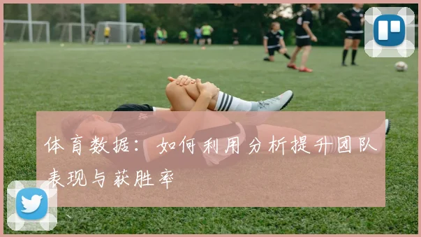体育数据：如何利用分析提升团队表现与获胜率
